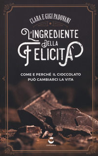 9788869212284 - L'ingrediente della felicità. Come e perché il cioccolato può cambiarci la vita