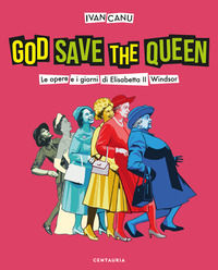 9788869214622 - God save the queen. Le opere e i giorni di Elisabetta II Windsor