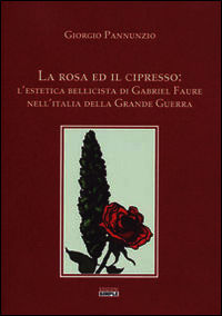 9788869240362 - La rosa ed il cipresso. L'estetica bellissima di Gabriel Faure nell'Italia della grande guerra