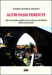 9788869240584 - Altri passi perduti. Alla ricerca della viabilità antica nella zona dei Nebrodi. Sicilia settentrionale