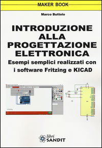 9788869281648 - Introduzione alla progettazione elettronica. Esempi semplici realizzati con i software Fritzing e KICAD