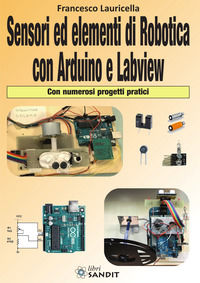 9788869283833 - Sensori ed elementi di robotica con Arduino e Labview. Con numerosi progetti pratici