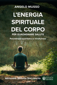 9788869290411 - L'energia spirituale del corpo per guadagnare salute. Psicoterapia quantistica e mindfulness