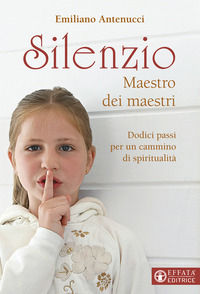 9788869291432 - Silenzio maestro dei maestri. Dodici passi per un cammino di spiritualità