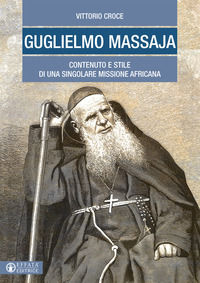 9788869291807 - Guglielmo Massaja. Contenuto e stile di una singolare missione africana