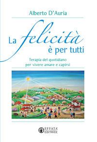 9788869293016 - La felicità è per tutti. Terapia del quotidiano per vivere amare e capirsi