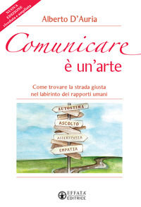 9788869294815 - Comunicare è un'arte. Come trovare la strada giusta nel labirinto dei rapporti umani. Nuova ediz.