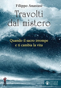 9788869295591 - Travolti dal mistero. Quando il sacro irrompe e ti cambia la vita