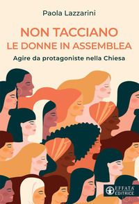 9788869296390 - Non tacciano le donne in assemblea. Agire da protagoniste nella Chiesa