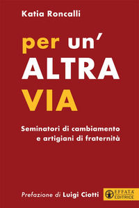 9788869297113 - Per un'altra via. Seminatori di cambiamento e artigiani di fraternità