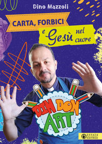 9788869298813 - Carta, forbici e Gesù nel cuore. Din Don Art. Ediz. illustrata
