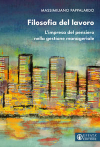 9788869299452 - Filosofia del lavoro. L'impresa del pensiero nella gestione manageriale