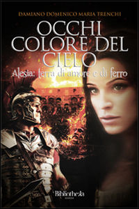 9788869341014 - Occhi colore del cielo. Alesia: terra di amore e di ferro