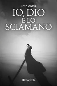 9788869341304 - Io, Dio e lo sciamano