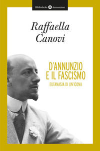 9788869345326 - D'Annunzio e il fascismo. Eutanasia di un'icona
