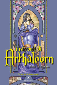 9788869346415 - La via dei re senza corona. I racconti di Arthaleorn
