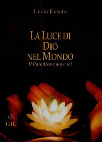 9788869374005 - La luce di Dio nel mondo. Il paradiso è dove sei
