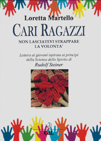 9788869374234 - Cari ragazzi, non lasciatevi strappare la volontà. Lettera ai giovani ispirata ai principi della scienza dello spirito d