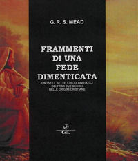 9788869375644 - Frammenti di una fede dimenticata. Gnostici, sette, circoli iniziatici dei primi due secoli delle origini cristiane
