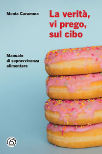 9788869394515 - La verità, vi prego, sul cibo. Manuale di sopravvivenza alimentare
