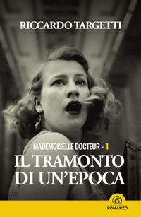 9788869394645 - Il tramonto di un'epoca. Mademoiselle Docteur. Vol. 1