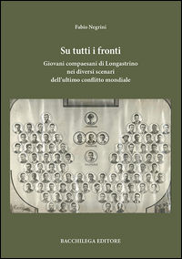 9788869420405 - Su tutti i fronti. Giovani compaesani di Longastrino nei diversi scenari dell'ultimo conflitto mondiale