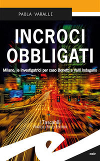 9788869432293 - Incroci obbligati. Milano, le investigatrici per caso Bonetti e Valli indagano