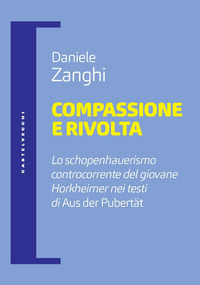 9788869442728 - Compassione e rivolta. Lo schopenhauerismo controcorrente del giovane Horkheimer nei testi di «Aus der Pubertät»