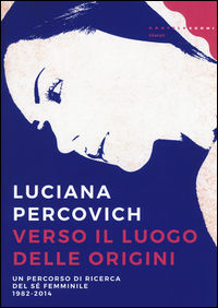 9788869447419 - Verso il luogo delle origini. Un percorso di ricerca del sé femminile (1982-2014)