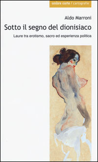 9788869480485 - Sotto il segno del dionisiaco. Laure tra erotismo, sacro ed esperienza politica