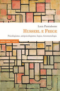 9788869481604 - Husserl e Frege. Psicologismo, antipsicologismo, logica, fenomenologia