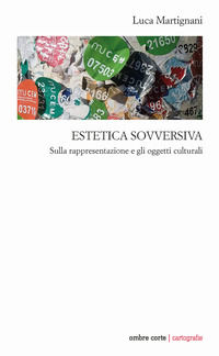 9788869482397 - Estetica sovversiva. Sulla rappresentazione e gli oggetti culturali