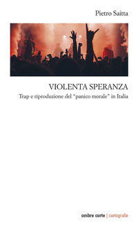 9788869482557 - Violenta speranza. Trap e riproduzione del panico morale