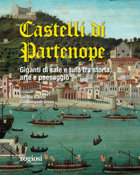 9788869503627 - I castelli di Partenope. Giganti di sale e tufo tra storia, arte e paesaggio