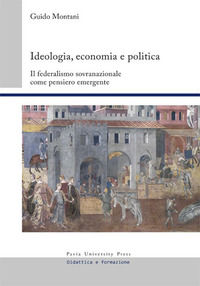 9788869521065 - Ideologia, economia e politica. Il federalismo sovranazionale come pensiero emergente