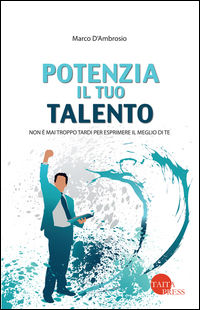 9788869530210 - Potenzia il tuo talento. Non è mai troppo tardi per esprimere il meglio di te