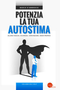 9788869530302 - Potenzia la tua autostima. Allena fiducia, sicurezza, convinzione, amor proprio