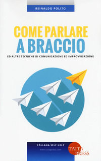 9788869530326 - Come parlare a braccio e altre tecniche di comunicazione e improvvisazione