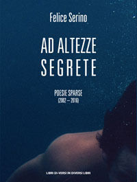 9788869541391 - Ad altezze segrete. Poesie sparse 2002-2016