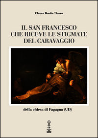 9788869550034 - Il san Francesco che riceve le stigmate del Caravaggio della chiesa di Fagagna (UD). Ediz. multilingue