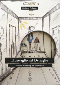 9788869550065 - Il dettaglio nel dettaglio. Il nuovo marketing del commercio