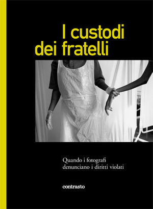9788869650604 - I custodi dei fratelli. Quando i fotografi denunciano i diritti violati