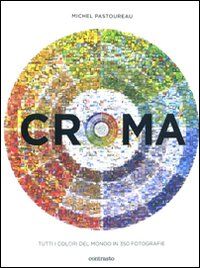 9788869651724 - Croma. Tutti i colori del mondo in 350 fotografie