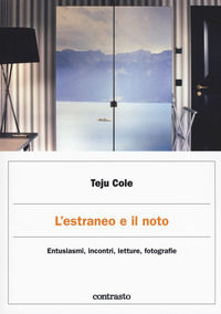9788869657146 - L'estraneo e il noto. Entusiasmi, incontri, letture, fotografie