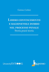 9788869721069 - Libero convincimento e ragionevole dubbio nel processo penale. Storia, prassi, teoria