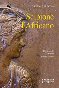9788869732348 - Scipione l'Africano. L'invincibile che rese grande Roma