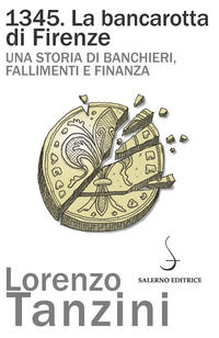 9788869732744 - 1345. La bancarotta di Firenze. Una storia di banchieri, fallimenti e finanza