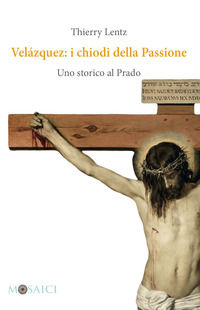 9788869733604 - Velázquez: i chiodi della Passione. Uno storico al Prado