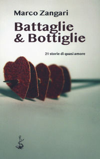 9788869741777 - Battaglie & bottiglie. 21 storie di quasi amore