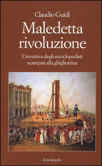 9788869830273 - Maledetta rivoluzione. L'invettiva degli enciclopedisti scampati alla ghigliottina